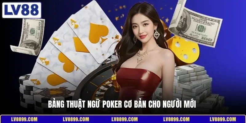 Bảng thuật ngữ Poker cơ bản cho người mới