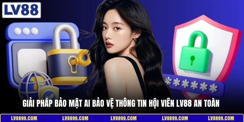 Giải pháp bảo mật AI bảo vệ thông tin hội viên LV88 an toàn