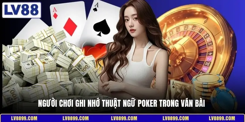 Người chơi ghi nhớ thuật ngữ Poker trong ván bài