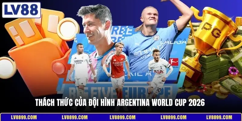 Thách thức của đội hình Argentina World Cup 2026