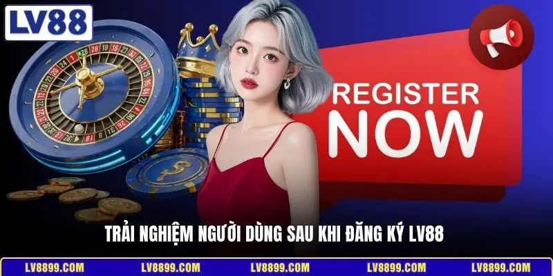 Trải nghiệm người dùng sau khi đăng ký LV88